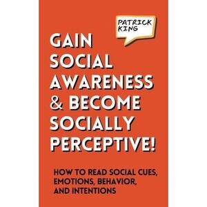 Gain Social Awareness and Become Socially Perceptive! How to Read Social Cues, E
